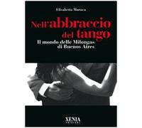 Nell'abbraccio del tango. Il mondo delle milongas di Buenos Aires - Muraca...