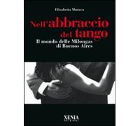 Nell'abbraccio del tango. Il mondo delle milongas di Buenos Aires [Sep 28, 2007]