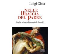 Nelle braccia del Padre. Omelie sui Vangeli domenicali. Anno C