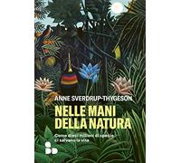 Nelle mani della natura. Come dieci milioni di specie ci salvano la vita