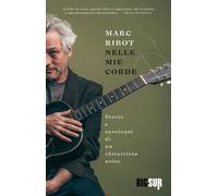 Nelle mie corde. Storie e sproloqui di un chitarrista noise - Ribot Marc