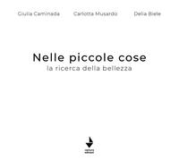 Nelle piccole cose. La ricerca della bellezza. Ediz. illustrata [Paperback] [Aug