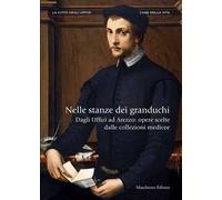 Nelle stanze dei granduchi - Carlo Sisi , Antonio Natali - Maschietto, 2016