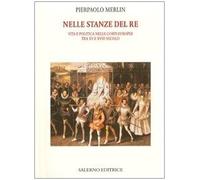 Nelle stanze del re. Vita e politica nelle corti europee tra XV e XVIII secolo