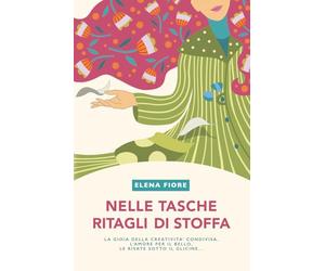 Nelle tasche ritagli di stoffa: La gioia della creatività condivisa, l'amore per il bello, le risate sotto il glicine...