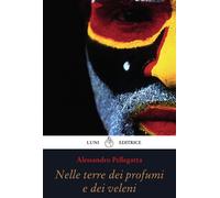 Nelle terre dei profumi e dei veleni - Pellegatta Alessandro