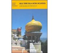 Nelle terre della mora incantata. L'arte islamica in Portogallo. Ediz. illustrata