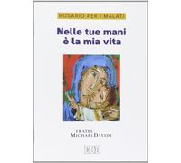 Nelle tue mani è la mia vita. Rosario per i malati