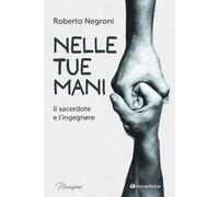 Nelle tue mani. Il sacerdote e l'ingegnere