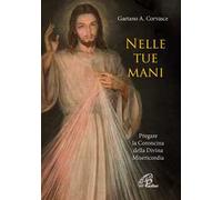 Nelle tue mani. Pregare la Coroncina della Divina Misericordia