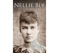 Nellie Bly: A Life from Beginning to End
