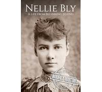 Nellie Bly: A Life from Beginning to End
