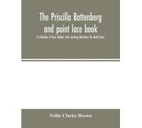 Nellie Clarke B The Priscilla Battenberg and point lace book; a coll (Tascabile)