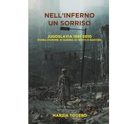Nell'inferno un sorriso. Jugoslavia 1991-2010. Storia d'amore, di guerra, di verità e giustizia