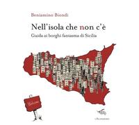 NELL'ISOLA CHE NON C'E'. GUIDA AI BORGHI FANTASMA DI SICILIA. CON MAPPA DEI BORG