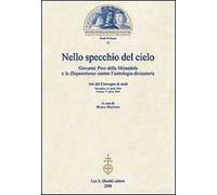 Nello specchio del cielo. Giovanni Pico della Mirandola e le Disputationes contro l'astrologia divinatoria. Atti del Convegno di studi (aprile 2004)