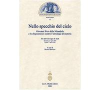 Nello specchio del cielo. Giovanni Pico della Mirandola e le Disputationes contro l'astrologia divinatoria. Atti del Convegno di studi (aprile 2004)