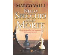 Nello specchio della morte. Come la mortalità può insegnarci a vivere pien...