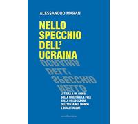 Nello specchio dell'Ucraina. Lettera a un amico sulla libertà e la pace, sulla collocazione dell'Italia nel mondo e sugli italiani