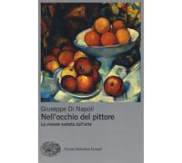 Nell'occhio del pittore. La visione svelata dell'arte - 2016 - Ei