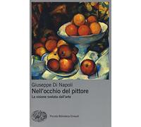 Nell'occhio del pittore. La visione svelata dell'arte. Ediz. a colori