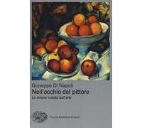Nell'occhio del pittore. La visione svelata dell'arte. Ediz. a colori