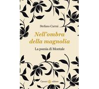 Nell'ombra della magnolia. La poesia di Montale - Carrai Stefano