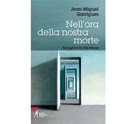 Nell'ora della nostra morte. Accogliere la vita eterna