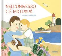 Nell'universo c'è mio papà. Ediz. a colori