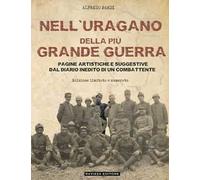 Nell'uragano della più Grande Guerra. Pagine artistiche e suggestive dal diario di un combattente. Ediz. limitata