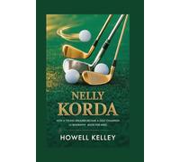 NELLY KORDA: How a Young Dreamer Became a Golf Champion (A Biography Book For Kids)