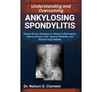 Nelson G Clement Understanding and Overcoming Ankylosing Spondylitis (Tascabile)