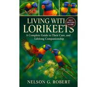 NELSON G. ROBER LIVING WITH LORIKEETS: A Complete Guide to Their Car (Tascabile)