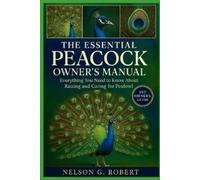 NELSON G. ROBER THE ESSENTIAL PEACOCK OWNER’S MANUAL: Everything You (Tascabile)