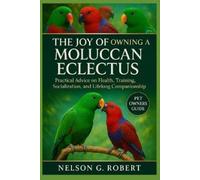 NELSON G. ROBER THE JOY OF OWNING A MOLUCCAN ECLECTUS: Practical Adv (Tascabile)