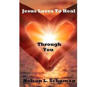 Nelson L Schuman Jesus Loves To Heal Through You (Tascabile)