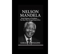 NELSON MANDELA: From Prisoner to President - The Man Who Changed South Africa