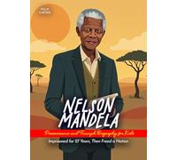 Nelson Mandela Perseverance and Triumph Biography for Kids: Imprisoned for 27 Years, Then Freed a Nation