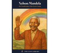 Nelson Mandela: The Troublemaker Who Freed a Nation