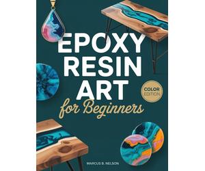 Nelson Marcus B EPOXY RESIN ART FOR BEGINNERS: Your Guide to Creating Stu (Book)