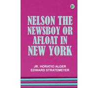 Nelson the Newsboy; Or Afloat in New York