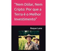 "Nem Dólar, Nem Cripto: Por que a Terra é o Melhor Investimento"