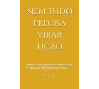 Nem tudo precisa virar lição: nem toda dor precisa virar aprendizado, e como isso pode libertar sua vida.