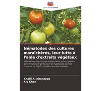 Nématodes des cultures maraîchères, leur lutte à l'aide d'extraits végétaux: Nématodes des cultures maraîchères et leur gestion dans les districts de ... du Sindh, à l'aide d'extraits végétaux