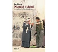 Nemici e vicini. Arabi ed ebrei in Palestina e Israele - 2018 - E