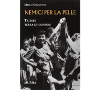 Nemici per la pelle. Trieste, terra di confine