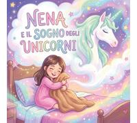 Nena e il sogno degli unicorni: Una fiaba della buonanotte per trasformare paure e pensieri in magia, tra sogni colorati e unicorni scintillanti