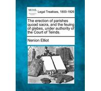 Nenion Elliot The Erection of Parishes Quoad Sacra, and the Feuing o (Tascabile)