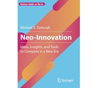Neo-Innovation: Ideas, Insights, and Tools to Compete in a New Era