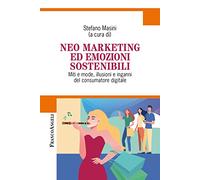 Neo marketing ed emozioni sostenibili. Miti e mode, illusioni e inganni del consumatore digitale